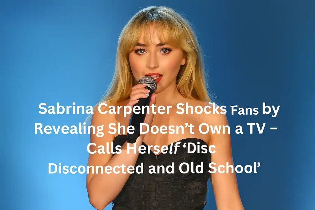 Sabrina Carpenter Shocks Fans by Revealing She Doesn’t Own a TV – Calls Herself “Disconnected and Old School”