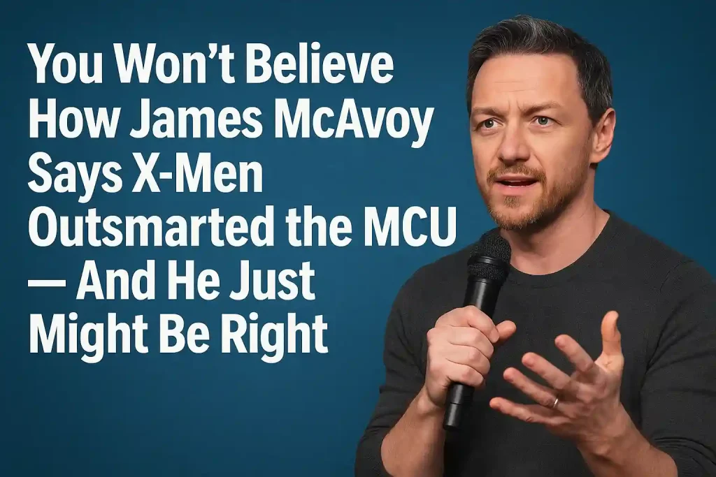 You Won’t Believe How James McAvoy Says X-Men Outsmarted the MCU — And He Just Might Be Right