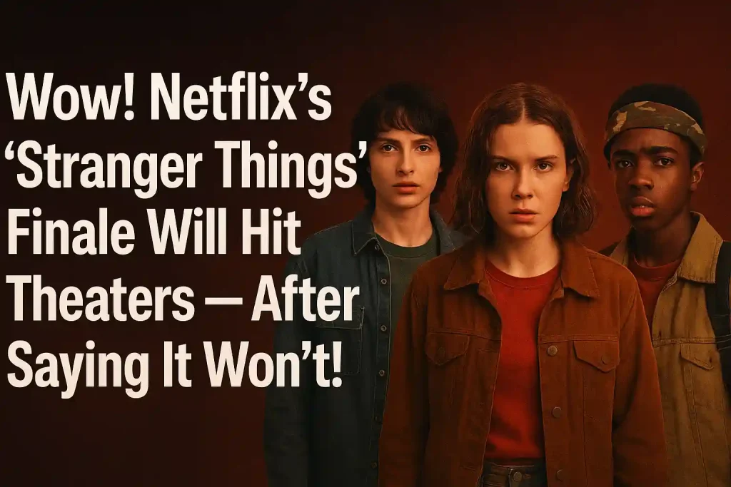 Wow! Netflix’s ‘Stranger Things’ Finale Will Hit Theaters — After Saying It Won’t!”