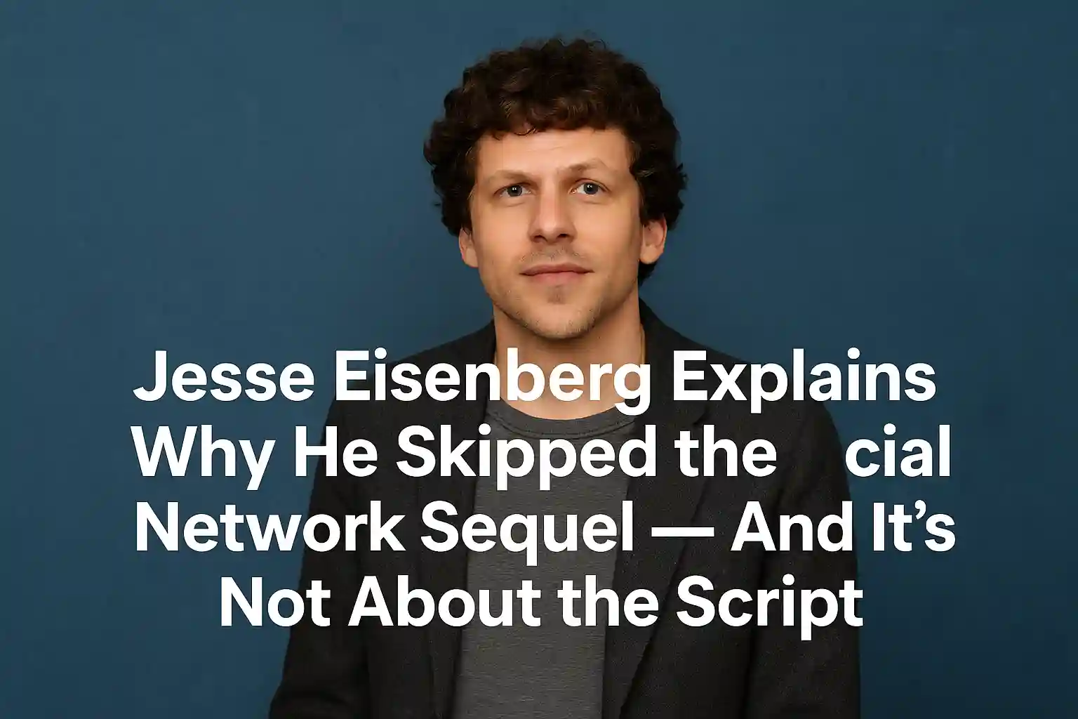 Jesse Eisenberg Explains Why He Skipped the Social Network Sequel — And It’s Not About the Script