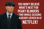 You Won’t Believe What’s Next for Peaky Blinders — Two Whole Seasons Already Locked In at Netflix!