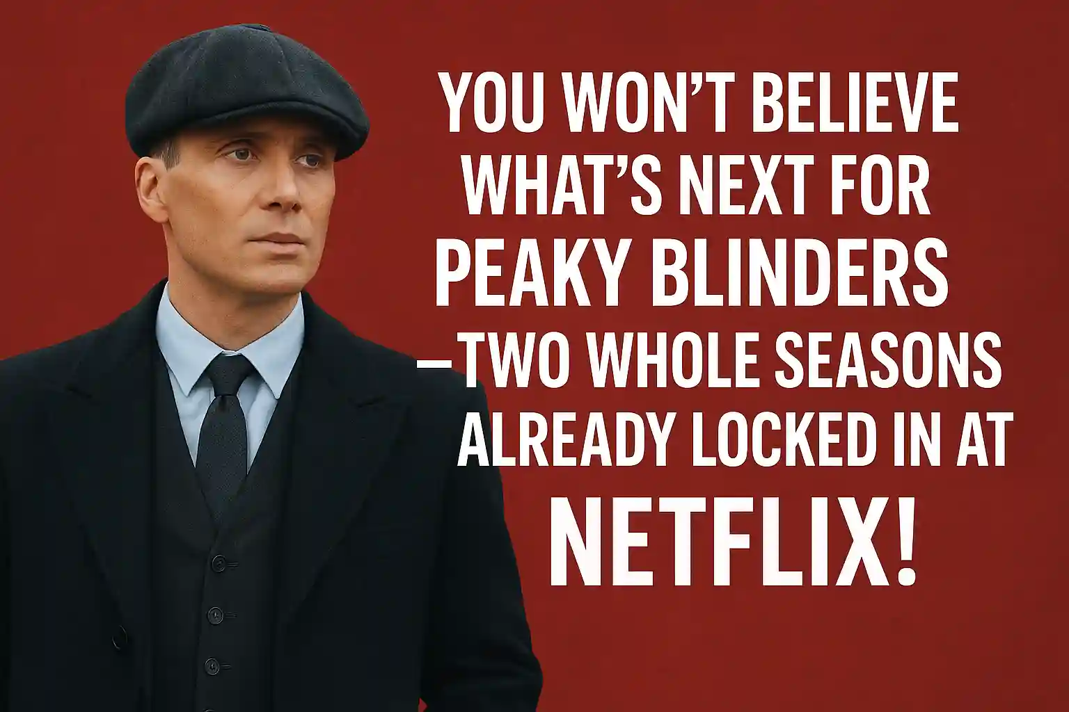You Won’t Believe What’s Next for Peaky Blinders — Two Whole Seasons Already Locked In at Netflix!