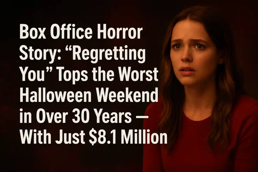 Box Office Horror Story: “Regretting You” Tops the Worst Halloween Weekend in Over 30 Years — With Just $8.1 Million