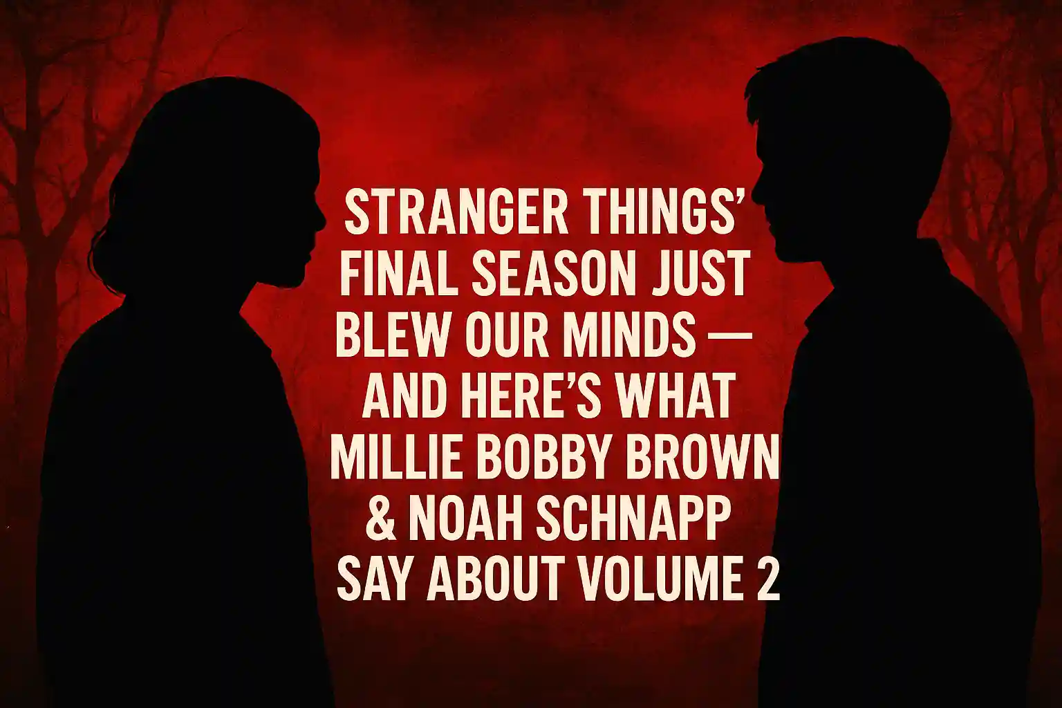 Stranger Things’ Final Season Just Blew Our Minds — And Here’s What Millie Bobby Brown & Noah Schnapp Say About Volume 2