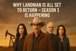 Why Landman Is All Set to Return — Season 3 Is Happening